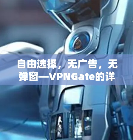 自由选择，无广告，无弹窗—VPNGate的详细介绍与推荐