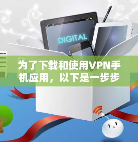为了下载和使用VPN手机应用，以下是一步步的指南