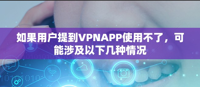如果用户提到VPNAPP使用不了，可能涉及以下几种情况
