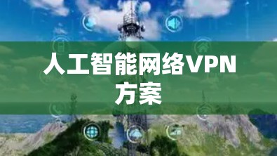 人工智能网络VPN方案