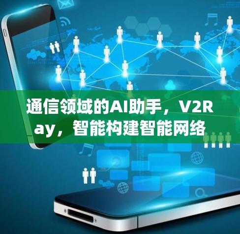 通信领域的AI助手，V2Ray，智能构建智能网络