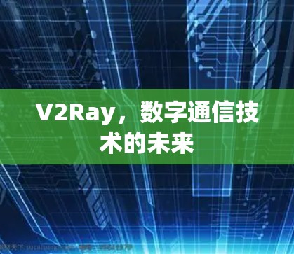 V2Ray，数字通信技术的未来