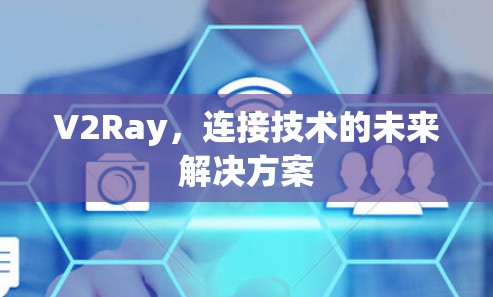 V2Ray，连接技术的未来解决方案