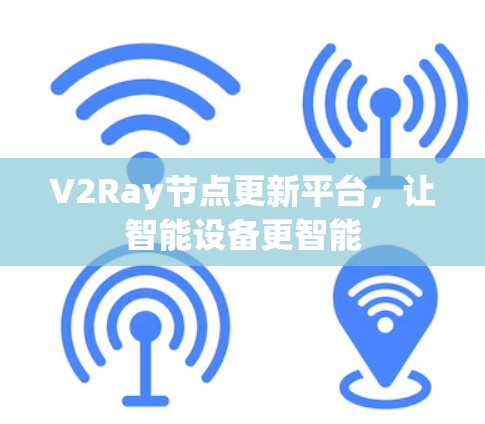 V2Ray节点更新平台，让智能设备更智能