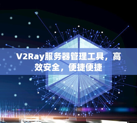 V2Ray服务器管理工具，高效安全，便捷便捷