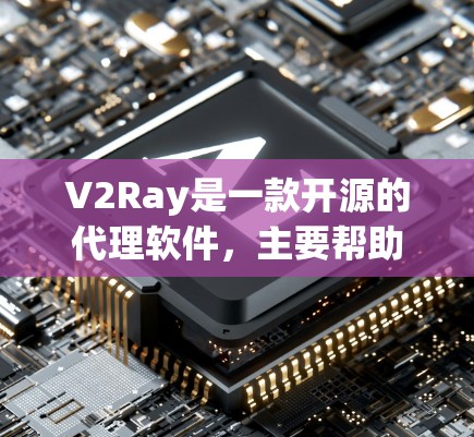 V2Ray是一款开源的代理软件，主要帮助玩家管理多玩家游戏。以下是使用V2Ray代理设置的详细指南