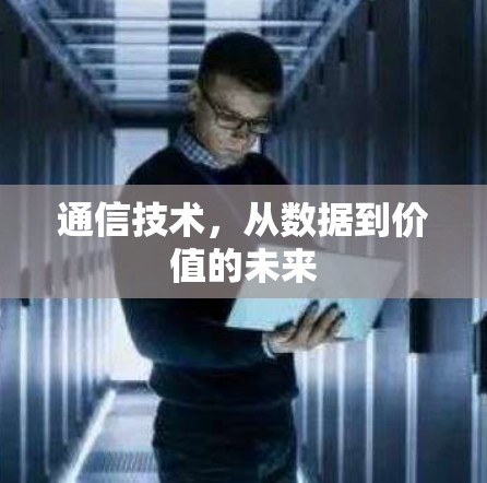 通信技术，从数据到价值的未来