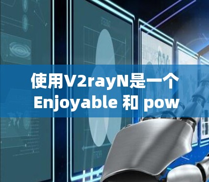 使用V2rayN是一个 Enjoyable 和 powerful 的3D引擎脚本库，适合开发者快速构建项目。以下是一些详细的使用技巧，帮助你在V2rayN中高效地进行开发