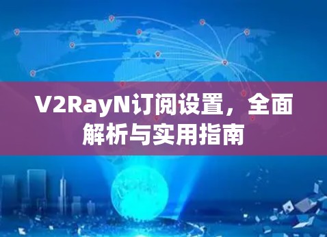 V2RayN订阅设置，全面解析与实用指南