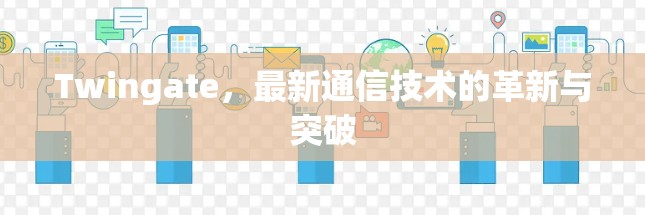 Twingate，最新通信技术的革新与突破