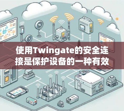 使用Twingate的安全连接是保护设备的一种有效方法，以下是详细的步骤指南