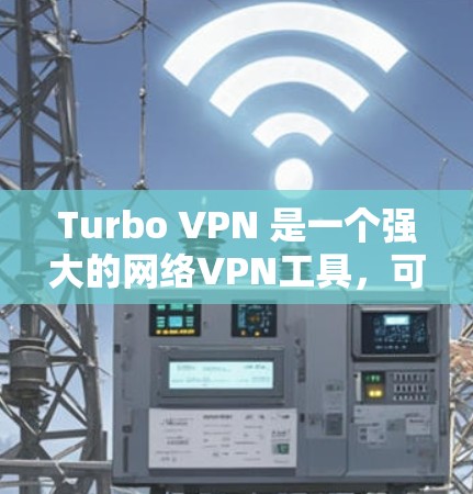 Turbo VPN 是一个强大的网络VPN工具，可以帮助用户远程访问互联网。以下是Turbo VPN连接的详细教程