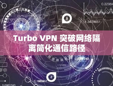 Turbo VPN 突破网络隔离简化通信路径