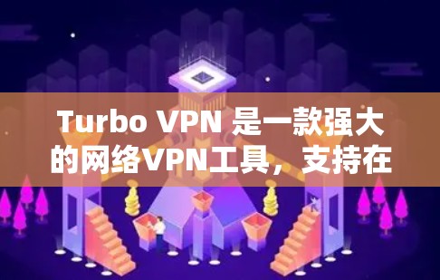 Turbo VPN 是一款强大的网络VPN工具，支持在海外进行科学上网访问，包括远程访问公司服务器、学校网站、外部服务器等。以下是对Turbo VPN科学上网的部分配置步骤和注意事项