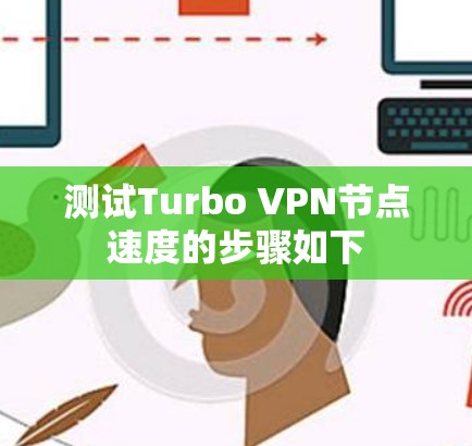 测试Turbo VPN节点速度的步骤如下