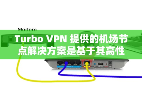Turbo VPN 提供的机场节点解决方案是基于其高性能和高可靠性特性设计的，适合在机场、高海拔地区或密闭空间中使用的 VPN 设备。以下是关于Turbo VPN机场节点的详细信息及其高速推荐