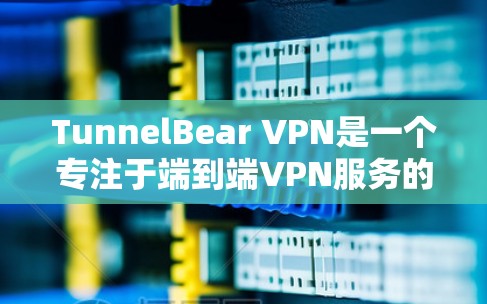 TunnelBear VPN是一个专注于端到端VPN服务的手机应用，帮助用户通过苹果设备访问远程IP地址。以下是使用TunnelBear VPN的具体步骤指南