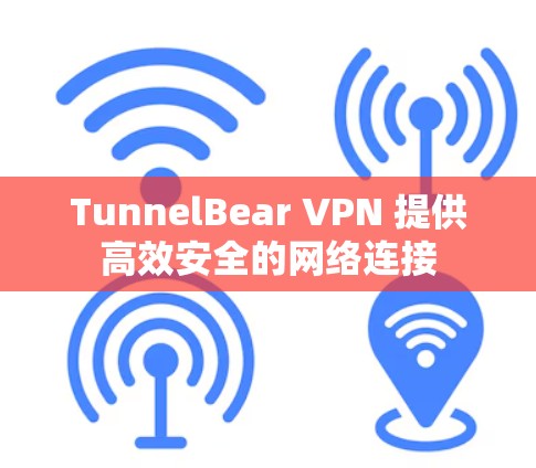 TunnelBear VPN 提供高效安全的网络连接