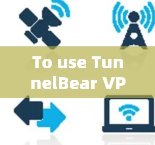 To use TunnelBear VPN for Windows,follow these organized steps: