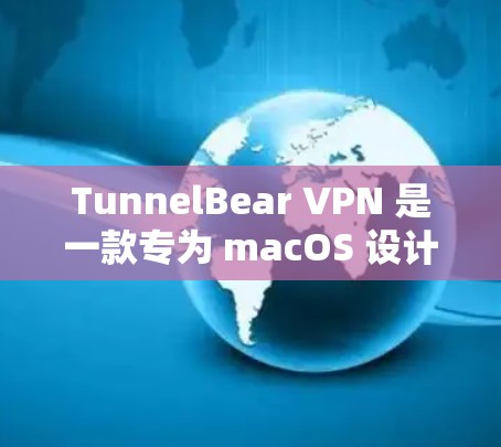 TunnelBear VPN 是一款专为 macOS 设计的 VPN 应用程序，旨在提供安全的、匿名的网络连接体验。以下是关于 TunnelBear VPN 的基本信息