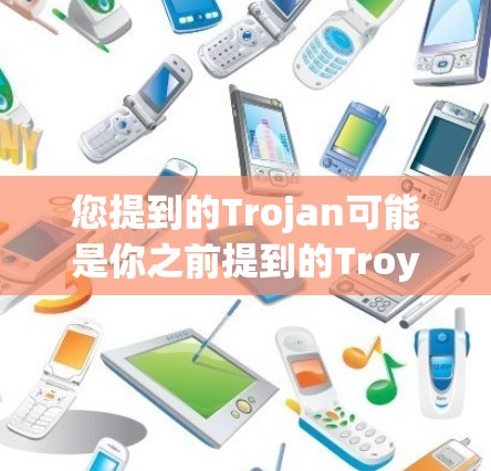 您提到的Trojan可能是你之前提到的Troy（大食）游戏。Troy是一个非常受欢迎的多人在线游戏，玩家需要与其他玩家合作完成任务或挑战。以下是关于该游戏的一些背景信息
