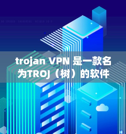 trojan VPN 是一款名为TROJ（树）的软件，主要用于VPN连接。它通过加密技术来保护数据传输，但需要谨慎使用。以下是关于 trojan VPN 的一些关键信息