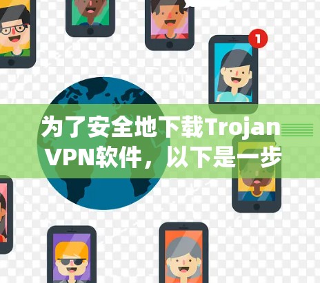 为了安全地下载Trojan VPN软件，以下是一步步的建议