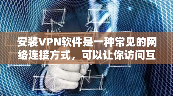 安装VPN软件是一种常见的网络连接方式，可以让你访问互联网时通过你的设备来实现。以下是一些常见的VPN软件及其安装步骤，帮助你安装并使用它们