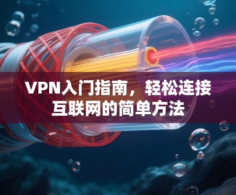VPN入门指南，轻松连接互联网的简单方法