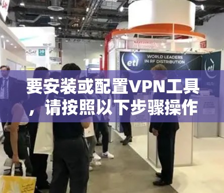 要安装或配置VPN工具，请按照以下步骤操作