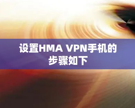 设置HMA VPN手机的步骤如下