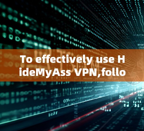 To effectively use HideMyAss VPN,follow these organized steps:
