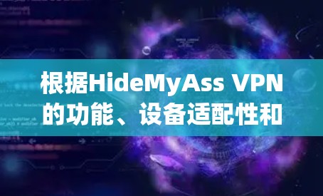 根据HideMyAss VPN的功能、设备适配性和安全性，以下是对其进行全面的评测