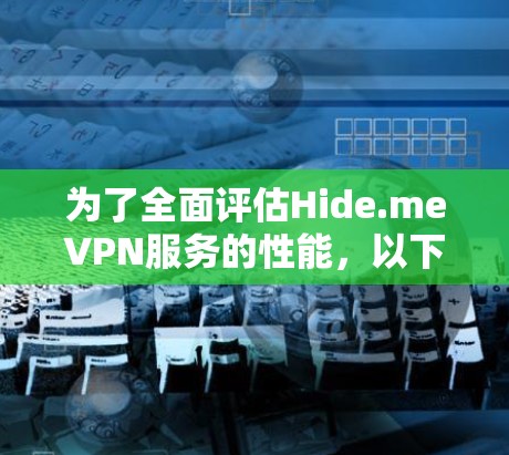 为了全面评估Hide.meVPN服务的性能，以下是详细的步骤和分析