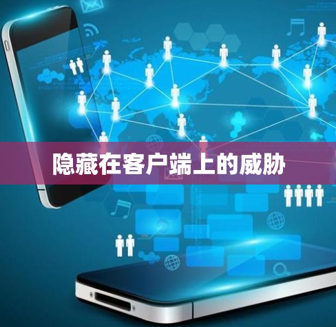 隐藏在客户端上的威胁