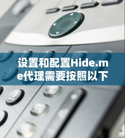 设置和配置Hide.me代理需要按照以下步骤进行