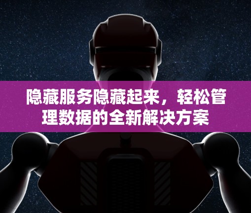 隐藏服务隐藏起来，轻松管理数据的全新解决方案