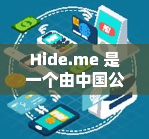 Hide.me 是一个由中国公司组成的网络服务提供商，专注于提供隐藏VPN服务。以下是对其安全性的详细分析