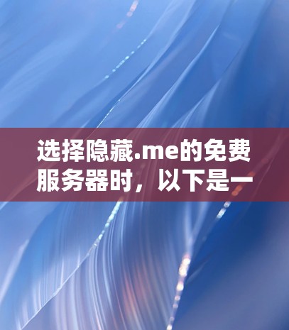 选择隐藏.me的免费服务器时，以下是一个结构化的指南，帮助你做出明智的决定