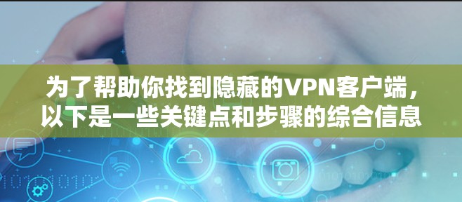 为了帮助你找到隐藏的VPN客户端，以下是一些关键点和步骤的综合信息