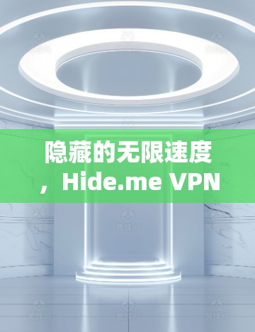 隐藏的无限速度，Hide.me VPN官方APP速查指南