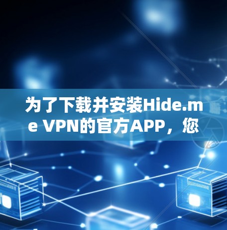 为了下载并安装Hide.me VPN的官方APP，您可以按照以下步骤进行操作