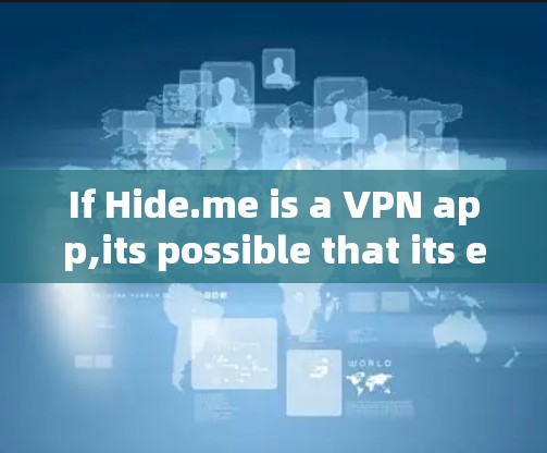 If Hide.me is a VPN app,its possible that its either: