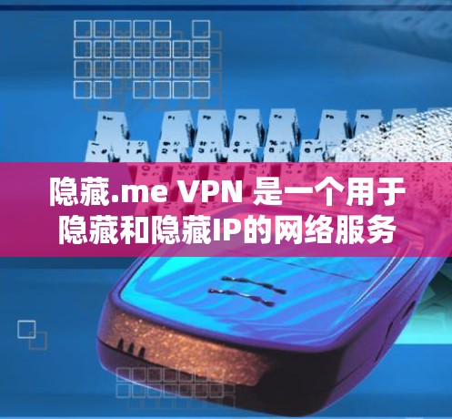 隐藏.me VPN 是一个用于隐藏和隐藏IP的网络服务，虽然看起来强大，但其功能和安全性需要谨慎使用。以下是对隐藏.me VPN 的总结和建议