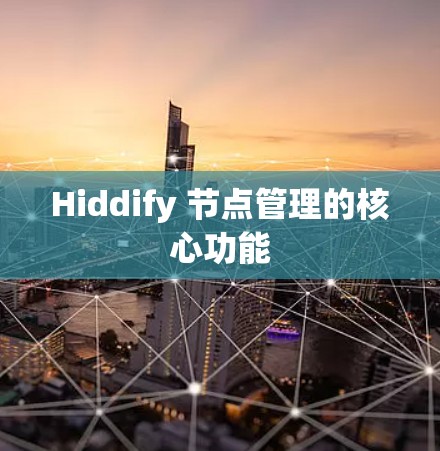 Hiddify 节点管理的核心功能