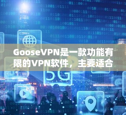 GooseVPN是一款功能有限的VPN软件，主要适合用户进行简单视频会议、文件下载等基本用途。虽然它界面简单，但功能有限，容易被破解，且权限较少。以下是一些关于如何使用GooseVPN的步骤和建议