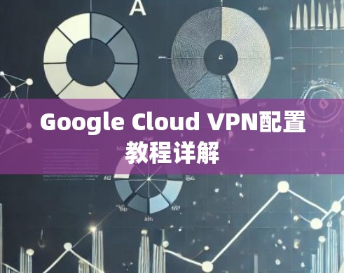 Google Cloud VPN配置教程详解