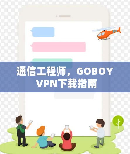 通信工程师，GOBOY VPN下载指南