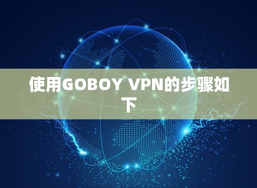 使用GOBOY VPN的步骤如下
