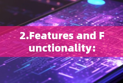 2.Features and Functionality: